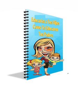 Educarías aTus Hijos Como Te Educaron Tus Padres - ebook